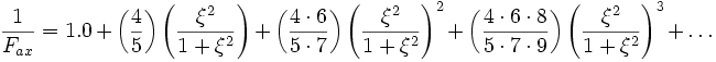 
\frac{1}{F_{ax}} = 1.0 + 
\left(\frac{4}{5}\right) \left( \frac{\xi^{2}}{1 + \xi^{2}}\right) + 
\left(\frac{4 \cdot 6}{5 \cdot 7}\right) \left( \frac{\xi^{2}}{1 + \xi^{2}}\right)^{2} + 
\left(\frac{4 \cdot 6 \cdot 8}{5 \cdot 7 \cdot 9}\right) \left( \frac{\xi^{2}}{1 + \xi^{2}}\right)^{3} + \ldots 
