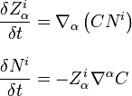 \begin{align}
\frac{\delta Z^i_\alpha}{\delta t} & = \nabla _\alpha \left( CN^i \right) \\[8pt]
\frac{\delta N^i}{\delta t} & = -Z^i_\alpha \nabla^\alpha C
\end{align}