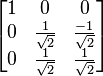 \begin{bmatrix}1&0&0\\
0& \frac{1}{\sqrt{2}}& \frac{-1}{\sqrt{2}}\\
0& \frac{1}{\sqrt{2}}& \frac{1}{\sqrt{2}}\end{bmatrix}
