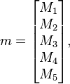  m = 
\begin{bmatrix}
M_1 \\
M_2 \\
M_3 \\
M_4 \\
M_5
\end{bmatrix}, 