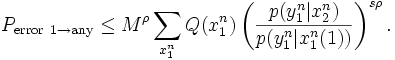 P_{\mathrm{error}\ 1\to \mathrm{any}} \le M^\rho \sum_{x_1^n} Q(x_1^n) \left(\frac{p(y_1^n|x_2^n)}{p(y_1^n|x_1^n(1))}\right)^{s\rho}. 