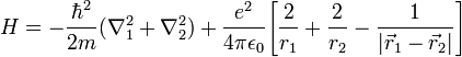  H = -\frac{\hbar^2}{2m} (\nabla_1^2 + \nabla_2^2) + \frac{e^2}{4\pi\epsilon_0} \Bigg[\frac{2}{r_1} + \frac{2}{r_2} - \frac{1}{|\vec{r}_1 - \vec{r}_2|}\Bigg] 