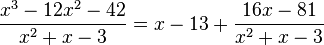 \frac{x^3 - 12x^2 - 42}{x^2 + x - 3} = x - 13 + \frac{16x - 81}{x^2 + x - 3}