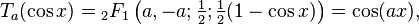 T_a(\cos x)={}_2F_1\left(a,-a;\tfrac{1}{2};\tfrac{1}{2}(1-\cos x)\right)=\cos(a x),