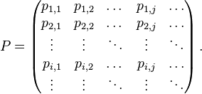 P=\left(\begin{matrix}p_{1,1}&p_{1,2}&\dots&p_{1,j}&\dots\\
p_{2,1}&p_{2,2}&\dots&p_{2,j}&\dots\\
\vdots&\vdots&\ddots&\vdots&\ddots\\
p_{i,1}&p_{i,2}&\dots&p_{i,j}&\dots\\
\vdots&\vdots&\ddots&\vdots&\ddots
\end{matrix}\right).