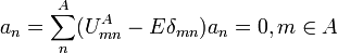 a_{n} = \sum^{A}_{n} (U^{A}_{mn} - E\delta_{mn})a_{n} = 0,   m \in A 