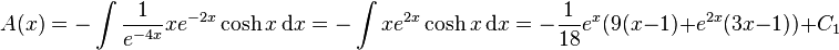 A(x) = - \int {1\over e^{-4x}} xe^{-2x} \cosh{x}\,\mathrm dx = - \int xe^{2x}\cosh{x}\,\mathrm dx = -{1\over 18}e^x(9(x-1)+e^{2x}(3x-1))+C_1