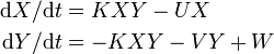 ~\begin{align}
{{\rm d}X}/{{\rm d}t} & = KXY-UX \\ 
{{\rm d}Y}/{{\rm d}t} & = - KXY-VY+W
\end{align}
