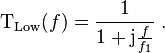 \mathrm{T_{Low}}(f) = \frac{1}{1 + \mathrm{j} \frac{f}{f_1}} \; .