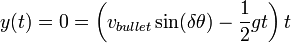 y(t)= 0 =\left(v_{bullet}\sin(\delta\theta)-\frac{1}{2}g t \right)t 