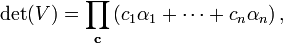 \det(V) = \prod_{\mathbf{c}} \left( c_1\alpha_1 + \cdots + c_n\alpha_n \right), 