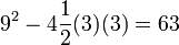  9^2 -4 \frac{1}{2} (3) (3) = 63