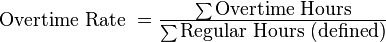  \textstyle{\mbox{Overtime Rate } = \frac{\sum{\mbox{Overtime Hours}}}{\sum{\mbox{Regular Hours (defined)}}}} 