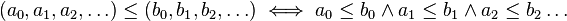  (a_0, a_1, a_2, \ldots) \leq (b_0, b_1, b_2, \ldots) \iff  a_0 \leq b_0 \wedge a_1 \leq b_1 \wedge a_2 \leq b_2 \ldots 