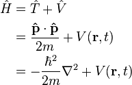 \begin{align}\hat{H} & = \hat{T} + \hat{V} \\
 & = \frac{\bold{\hat{p}}\cdot\bold{\hat{p}}}{2m}+ V(\bold{r},t) \\
 & = -\frac{\hbar^2}{2m}\nabla^2+ V(\mathbf{r},t)\end{align}