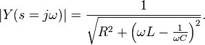 \displaystyle | Y(s=j \omega) | = \frac{1}{\sqrt{ R^2 + \left ( \omega L - \frac{1}{\omega C} \right )^2 }}. 