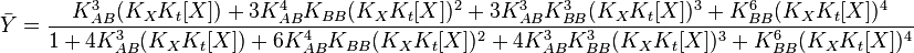 
\bar{Y} = \frac{K_{AB}^3(K_XK_t[X])+3K_{AB}^4K_{BB}(K_XK_t[X])^2+3K_{AB}^3K_{BB}^3(K_XK_t[X])^3+K_{BB}^6(K_XK_t[X])^4}{1+4K_{AB}^3(K_XK_t[X])+6K_{AB}^4K_{BB}(K_XK_t[X])^2+4K_{AB}^3K_{BB}^3(K_XK_t[X])^3+K_{BB}^6(K_XK_t[X])^4} 
