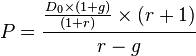  P = \frac {\frac{{D_0}\times(1+g)}{(1+r)}\times(r+1)}{r-g}