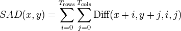  SAD(x, y) = \sum_{i=0}^{T_{\text{rows}}}\sum_{j=0}^{T_{\text{cols}}} {\text{Diff}(x+i, y+j,i,j)} 