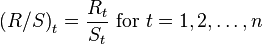 \left ( R/S \right )_{t} = \frac{R_{t}}{S_{t}} \text{  for } t=1,2, \dots, n \, 