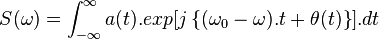 S(\omega)=\int_{-\infty}^{\infty}a(t).exp[j \left \{(\omega_0 - \omega).t + \theta(t) \right \}].dt