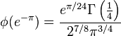 

\phi(e^{-\pi})=\frac{e^{\pi/24}\Gamma\left(\frac14\right)}{2^{7/8}\pi^{3/4}}

