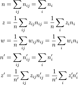 \begin{align}
  n &= \sum_{ij} n_{ij}                    = \sum_i n_i                  \\
  z &= \frac{1}{n}\sum_{ij} z_{ij}n_{ij}   = \frac{1}{n}\sum_i z_in_i    \\
  w &= \frac{1}{n}\sum_{ij} w_{ij}n_{ij}   = \frac{1}{n}\sum_i w_in_i    \\
  n'&= \sum_{ij} n_{ij}'                   = \sum_i n_i'                 \\
  z'&= \frac{1}{n'}\sum_{ij} z_{ij}n_{ij}' = \frac{1}{n'}\sum_i z_i'n_i'
\end{align}