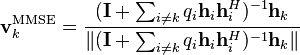 \mathbf{v}^{\textrm{MMSE}}_k = \frac{( \mathbf{I} + \sum_{i \neq k} q_i \mathbf{h}_i \mathbf{h}_i^H )^{-1} \mathbf{h}_k}{\|( \mathbf{I} + \sum_{i \neq k} q_i \mathbf{h}_i \mathbf{h}_i^H )^{-1} \mathbf{h}_k\|} 