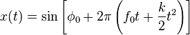 x(t) = \sin\left[\phi_0 + 2\pi \left(f_0 t + \frac{k}{2} t^2 \right) \right]