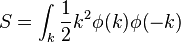  S = \int_k {1\over 2} k^2 \phi(k) \phi(-k)