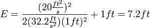  E = \frac{(20\frac{ft^2}{s})^2}{2(32.2 \frac{ft}{s^2})(1 ft)^2} + 1 ft = 7.2 ft