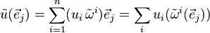 \tilde{u}(\vec e_j) = \sum_{i=1}^n (u_i \, \tilde{\omega}^i) \vec e_j = \sum_i u_i (\tilde{\omega}^i (\vec e_j)) 