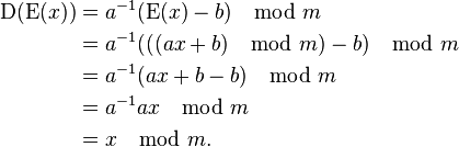 
\begin{align}
\mbox{D}(\mbox{E}(x)) &= a^{-1}(\mbox{E}(x)-b)\mod{m}\\
  &= a^{-1}(((ax+b)\mod{m})-b)\mod{m} \\
  &= a^{-1}(ax+b-b)\mod{m} \\
  &= a^{-1}ax \mod{m}\\
  &= x\mod{m}.
\end{align}