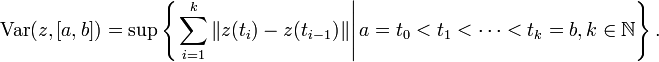 \mathrm{Var}(z, [a, b]) = \sup \left\{ \left. \sum_{i = 1}^{k} \| z(t_{i}) - z(t_{i - 1}) \| \right| a = t_{0} < t_{1} < \cdots < t_{k} = b, k \in \mathbb{N} \right\}.