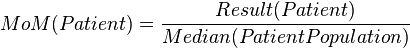 MoM(Patient) = \frac{Result(Patient)}{Median(PatientPopulation)}