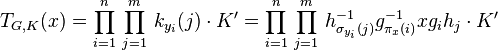 T_{G,K}(x)=\prod_{i=1}^n\,\prod_{j=1}^m\,k_{y_i}(j)\cdot K^\prime=\prod_{i=1}^n\,\prod_{j=1}^m\,h_{\sigma_{y_i}(j)}^{-1}g_{\pi_x(i)}^{-1}xg_ih_j\cdot K^\prime