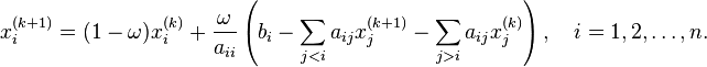  x^{(k+1)}_i  = (1-\omega)x^{(k)}_i + \frac{\omega}{a_{ii}} \left(b_i - \sum_{j<i} a_{ij}x^{(k+1)}_j - \sum_{j>i} a_{ij}x^{(k)}_j \right),\quad i=1,2,\ldots,n. 