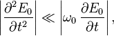 \displaystyle \left| \frac{\partial^2 E_0}{\partial t^2} \right| \ll \left| \omega_0\, \frac{\partial E_0}{\partial t} \right|,