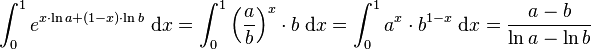 
\int_0^1 e^{x\cdot \ln a + (1-x)\cdot \ln b}\;\mathrm{d}x =
 \int_0^1 \left(\frac{a}{b}\right)^{x}\cdot b\;\mathrm{d}x =
 \int_0^1 a^{x}\cdot b^{1-x}\;\mathrm{d}x =
 \frac{a-b}{\ln a - \ln b}