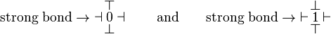 \text{strong bond}\rightarrow\;\dashv\!\overset{\textstyle \top}{\underset{\textstyle\bot}{0}}\!\dashv
\qquad\text{and}\qquad
\text{strong bond}\rightarrow\;\vdash\!\overset{\textstyle \bot}{\underset{\textstyle\top}{1}}\!\vdash