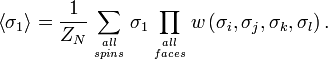 \left\langle \sigma_{1}\right\rangle =\frac{1}{Z_{N}}\sum_{all\atop spins}\sigma_{1}\prod_{all\atop faces}w\left(\sigma_{i},\sigma_{j},\sigma_{k},\sigma_{l}\right).