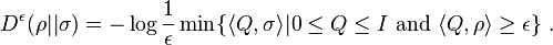  D^{\epsilon}(\rho||\sigma) = - \log \frac{1}{\epsilon} \min \{ \langle Q, \sigma \rangle | 0 \leq Q \leq I \text{ and } \langle Q ,\rho\rangle \geq \epsilon\} ~.