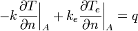  -k\frac{\partial T}{\partial n}\bigg|_A + k_e \frac{\partial T_e}{\partial n}\bigg|_A = q \, 