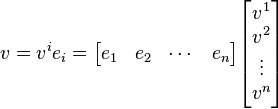 \, v = v^i e_i = \begin{bmatrix}e_1&e_2&\cdots&e_n\end{bmatrix}\begin{bmatrix}v^1\\v^2\\\vdots\\v^n\end{bmatrix} 