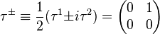 \tau^{\pm}\equiv {1 \over 2}(\tau^1{\pm}i\tau^2)= \begin{pmatrix} 0 & 1 \\ 0 & 0  \end{pmatrix}