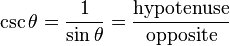  \csc \theta = \frac {1}{\sin \theta} = \frac{\mathrm{hypotenuse}}{\mathrm{opposite}} 