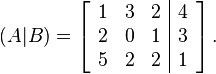 
(A|B)=
  \left[\begin{array}{ccc|c}
    1 & 3 & 2 & 4 \\
    2 & 0 & 1 & 3 \\
    5 & 2 & 2 & 1
  \end{array}\right].
