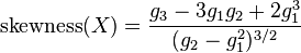 \operatorname{skewness}(X) = \frac{g_3-3g_1g_2+2g_1^3}{(g_2-g_1^2)^{3/2}} 