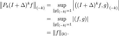 \begin{align}
\left \|P_k (I+\Delta)^k f \right \|_{(-k)} &= \sup_{\|g\|_{(-k)}=1} \left|\left ((I+\Delta)^kf,g \right )_{(-k)} \right | \\
&= \sup_{\|g\|_{(-k)}=1} |(f,g)| \\
&=\|f\|_{(k)}.
\end{align}