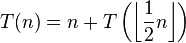 T(n) = n + T \left(\left\lfloor \frac{1}{2} n \right\rfloor \right)